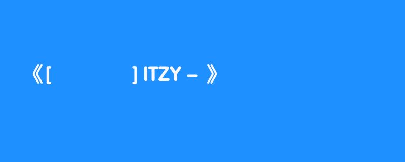 [최초공개] ITZY - 