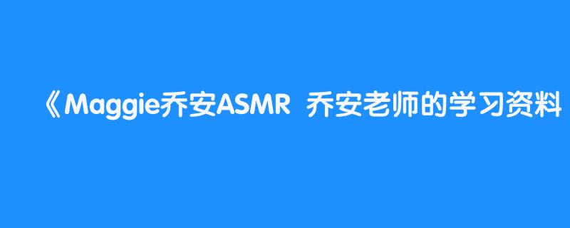 Maggie乔安ASMR  乔安老师的学习资料 高清