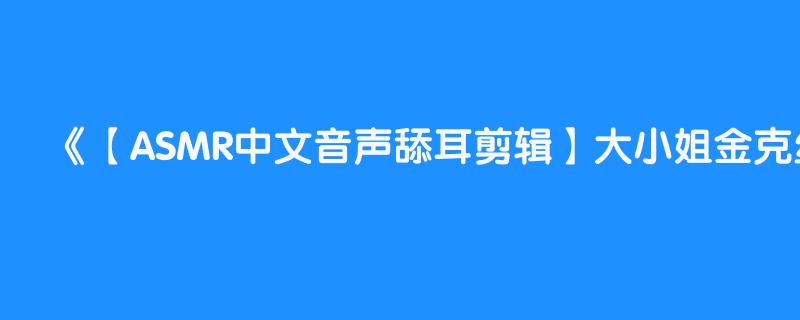 【ASMR中文音声舔耳剪辑】大小姐金克丝 姐姐的礼物呀剪辑版