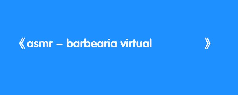 asmr - barbearia virtual 💈