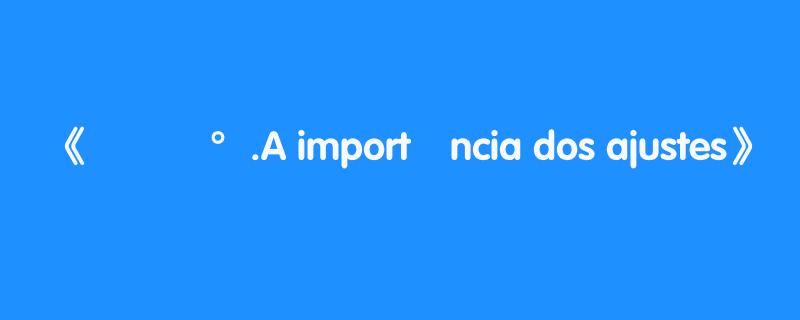 ં⸼ͯ°.A importância dos ajustes