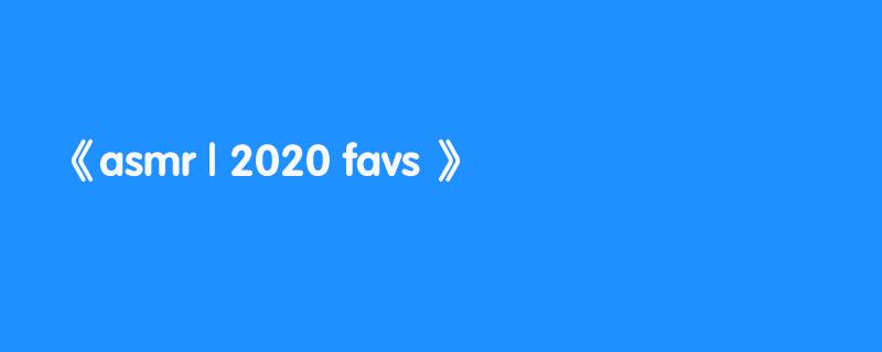 asmr | 2020 favs 